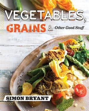 Vegetables, Grains and Other Good Stuff - Simon Bryant