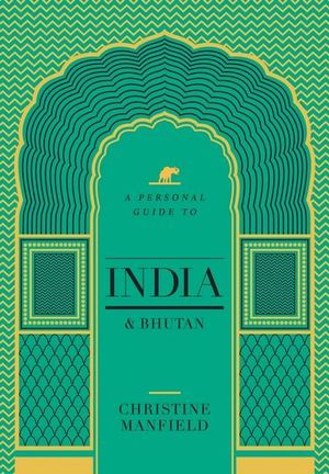 A Personal Guide to India and Bhutan - Christine Manfield