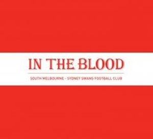 In The Blood : South Melbourne - Sydney Swans Football Club - Jim Main