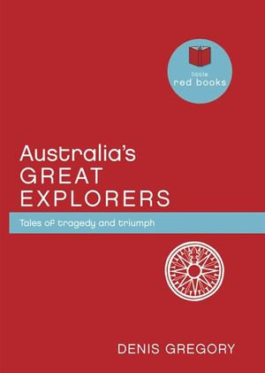 Australia's Great Explorers : Tales of tragedy and triumph - Denis Gregory