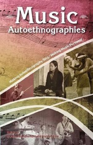 Music Autoethnographies : Making Autoethnography Sing/Making Music Personal - Brydie-Leigh Bartleet