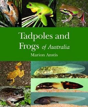 Tadpoles and Frogs of Australia - Marion Anstis