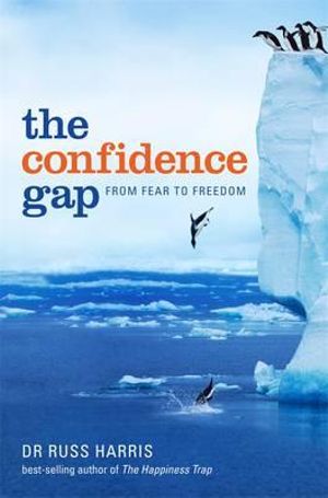 The Confidence Gap : From Fear to Freedom - Russ Harris