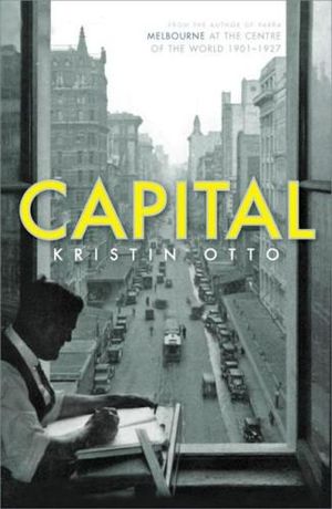 Capital : Melbourne When It Was the Capital City of Australia 1901-27 - Kristin Otto