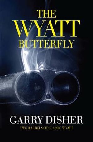 The Wyatt Butterfly : Two Barrels of Classic Wyatt - Garry Disher