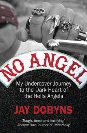 No Angel : My Undercover Journey to the Dark Heart of the Hells Angels - Jay Dobyns