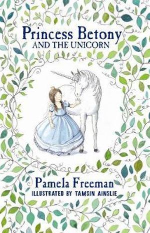 Princess Betony and the Unicorn : Book 1 - Pamela Freeman