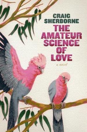 The Amateur Science of Love - Craig Sherborne 