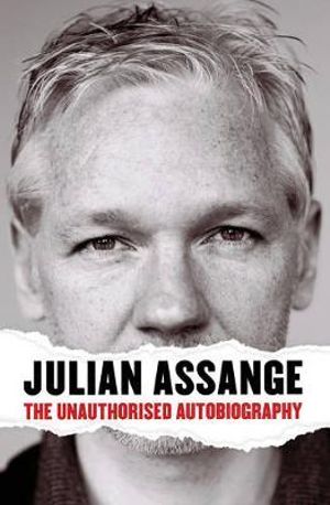 Julian Assange : The Unauthorised Autobiography - Julian Assange