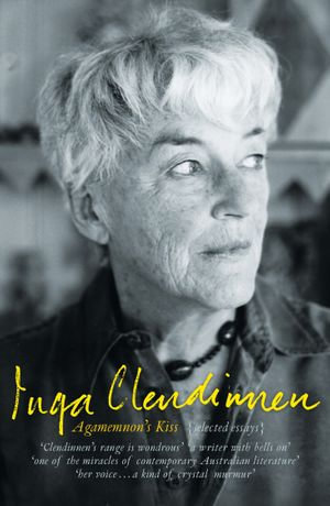 Agamemnon's Kiss : Selected Essays - Inga Clendinnen