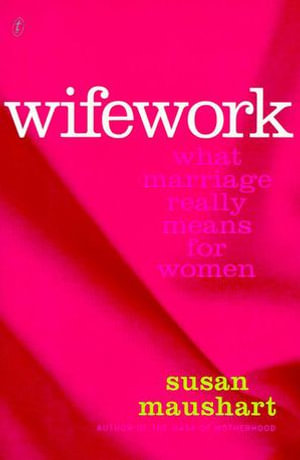 Wifework : What Marriage Really Means for Women - Susan Maushart