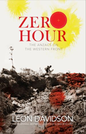 Zero Hour : The Anzacs on the Western Front - Leon Davidson