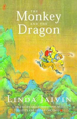 The Monkey and the Dragon : a True Story About Friendship, Music, Politics & Liife on the Edge - Linda Jaivin