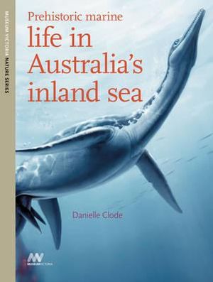 Prehistoric Marine Life in Australia's Inland Sea - Danielle Clode