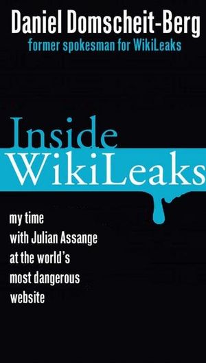 Inside Wikileaks  :  My Time at the World's Most Dangerous Website - Daniel Domscheit-Berg