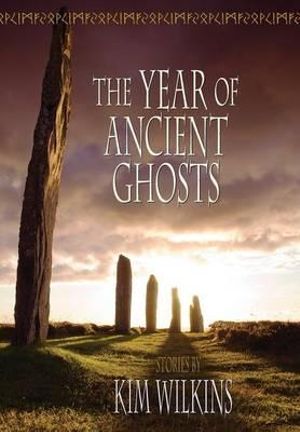 The Year of Ancient Ghosts - Kim Wilkins