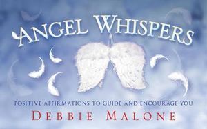 Angel Whispers : Positve Affirmations to Guide and Encourage You - Debbie Malone