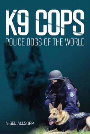 K9 Cops : Police Dogs of the World - Nigel Allsopp