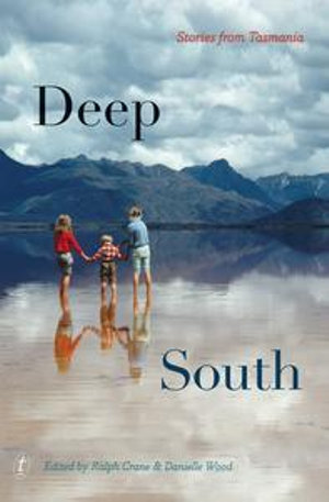 Deep South : Stories from Tasmania - Ralph Crane