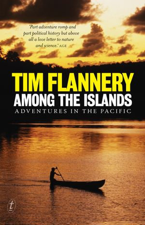 Among the Islands : Adventures in the Pacific - Tim Flannery