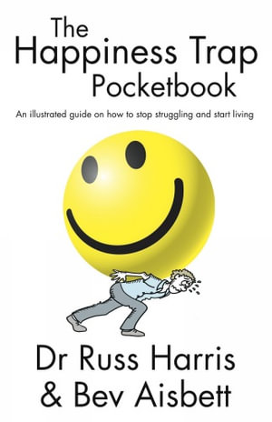 The Happiness Trap Pocketbook : An Illustrated Guide on How to Stop Struggling and Start Living - Dr. Russ Harris