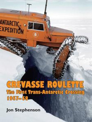 Crevasse Roulette : The First Trans-Antarctic Crossing 1957-58 - Jon Stephenson