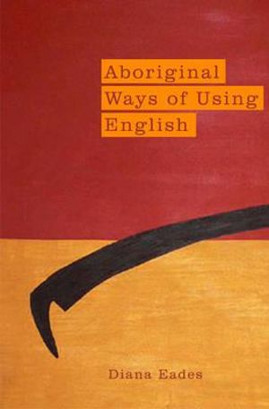 Aboriginal Ways of Using English - Diana Eades