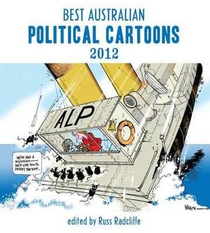 Best Australian Political Cartoons 2012 : Best Australian Political Cartoons Series - Russ Radcliffe