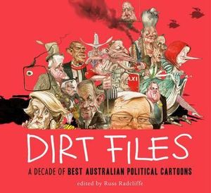 Dirt Files : A Decade of Best Australian Political Cartoons - Russ Radcliffe