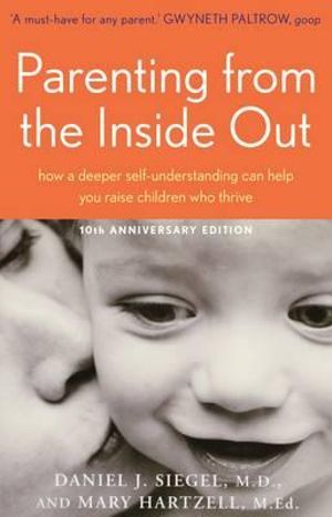 Parenting from the Inside Out : How a Deeper Self-Understanding Can Help You Raise Children Who Thrive - Daniel J. Siegel