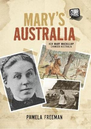 Our Stories : Mary's Australia : How Mary MacKillop Changed Australia - Pamela Freeman