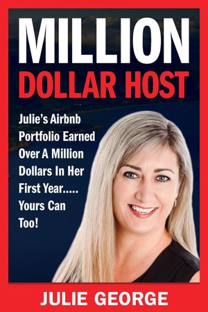 Million Dollar Host : Julie's Airbnb Portfolio Earned Over a Million Dollars In Her First Year...Yours can too! - Julie George