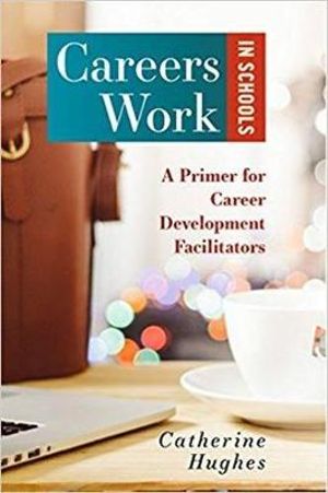 Careers Work in Schools : A Primer for Career Development Facilitators - Catherine Hughes