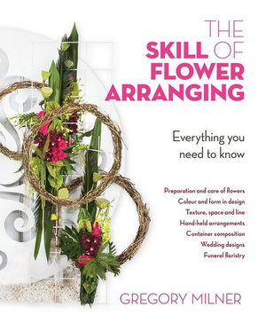 The Skill of Flower Arranging : Everything you need to know - Gregory Milner