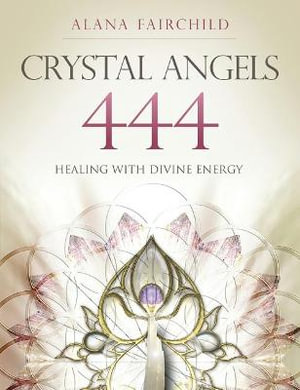 Crystal Angels 444 : Healing with the Divine Energy - Alana Fairchild