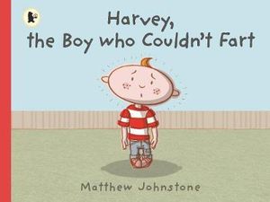 Harvey, the Boy Who Couldn't Fart - Matthew Johnstone