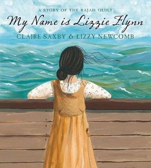 My Name is Lizzie Flynn : A Story of the Rajah Quilt - Claire Saxby