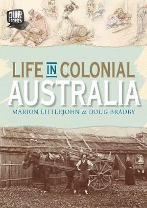 Life in Colonial Australia : Our Stories - Marion Littlejohn