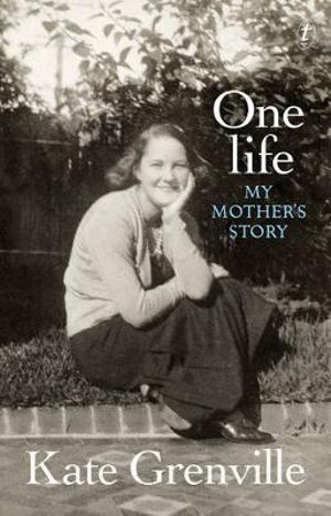 One Life : My Mother's Story - Kate Grenville