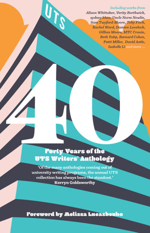 Forty Years of the UTS Writers' Anthology : The 40th Anniversary Edition - Melissa Lucashenko