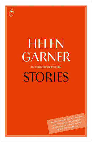 Stories : The Collected Short Fiction : The Collected Short Fiction - Helen Garner