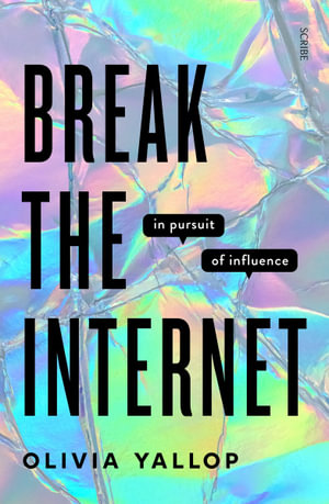 Break the Internet : in pursuit of influence - Olivia Yallop