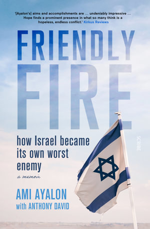 Friendly Fire : How Israel became its own worst enemy - Ami Ayalon