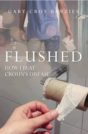 Flushed : How I Beat Crohn's Disease - Gary Croy Benzies
