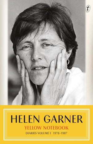 Yellow Notebook : Diaries Volume I 1978-1987 - Helen Garner