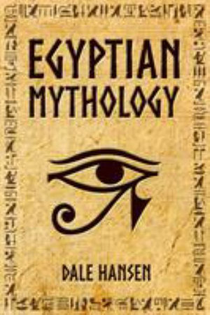 Egyptian Mythology : Tales of Egyptian Gods, Goddesses, Pharaohs, & the Legacy of Ancient Egypt - Dale Hansen