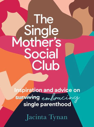The Single Mother's Social Club : Inspiration and advice on embracing single parenthood - Jacinta Tynan