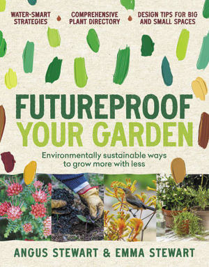 Futureproof Your Garden : Environmentally sustainable ways to grow more with less - Angus Stewart