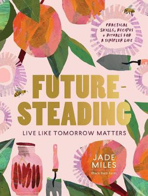 Futuresteading : Live like tomorrow matters: Practical skills, recipes and rituals for a simpler life - Jade Miles