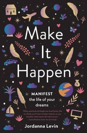 Make It Happen : Manifest the Life of Your Dreams - Jordanna Levin